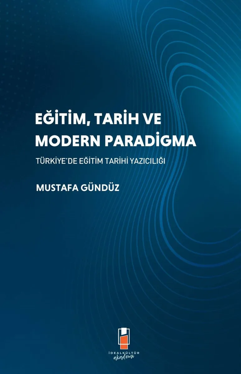 Eğitim, Tarih ve Modern Paradigma Türkiye'de Eğitim Tarihi Yazıcılığı