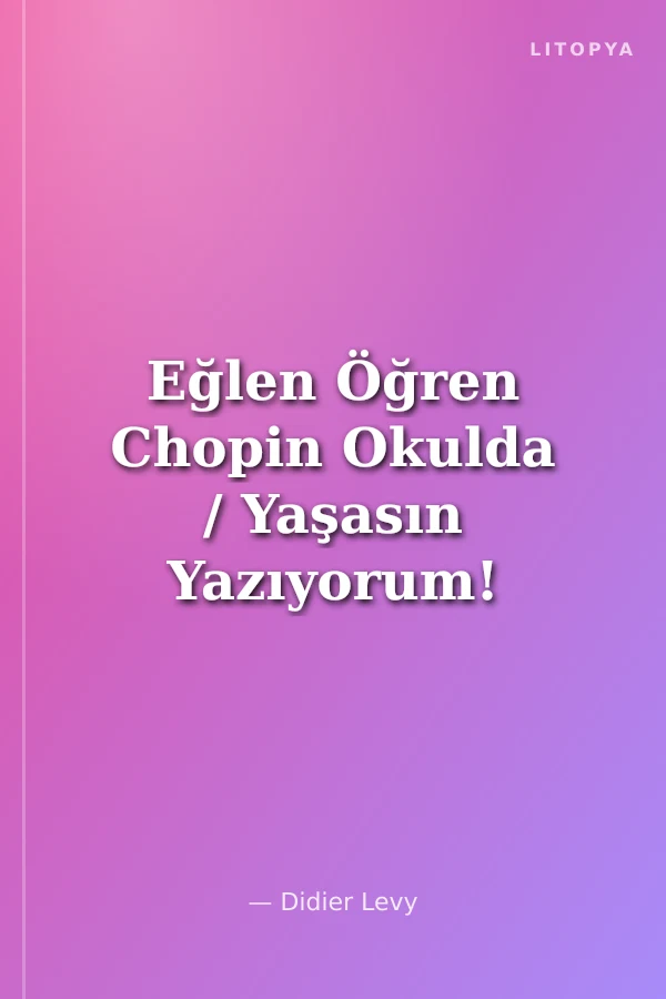 Eğlen Öğren Chopin Okulda / Yaşasın Yazıyorum!