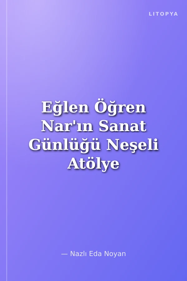 Eğlen Öğren Nar'ın Sanat Günlüğü Neşeli Atölye