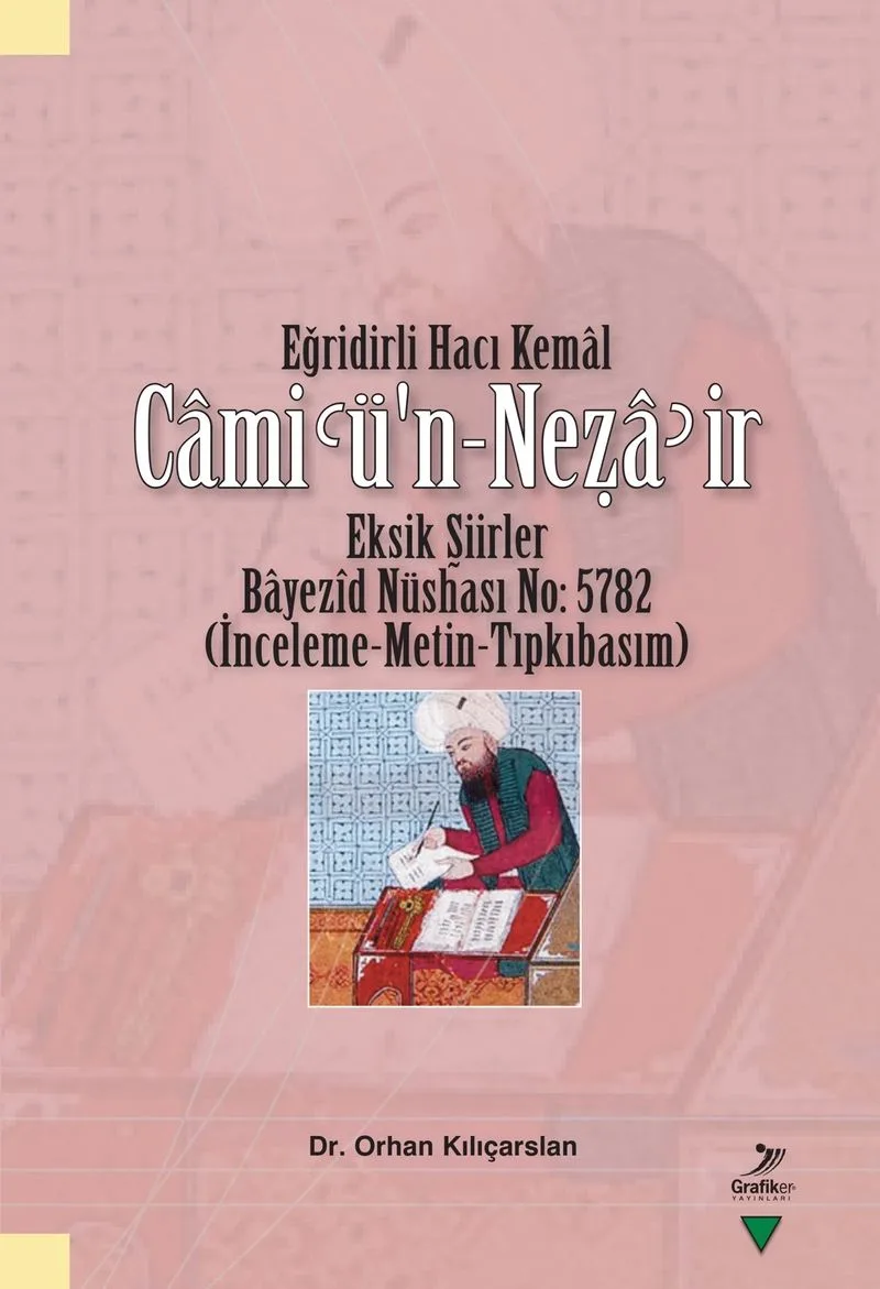 Eğridirli Hacı Kemal Camiʿü'n-Neẓaʾir Eksik Şiirler Bayez&icirc;d Nüshası No: 5782 (İnceleme-Metin-Tıpkıbasım)