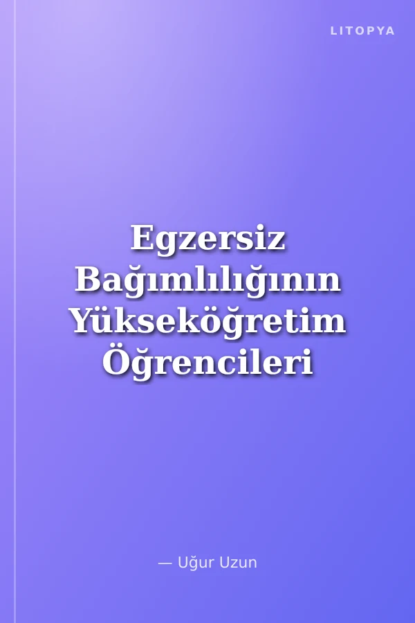 Egzersiz Bağımlılığının Yükseköğretim Öğrencileri Üzerindeki Etkisi