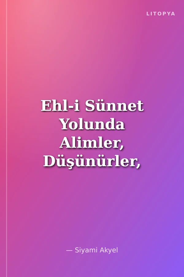 Ehl-i Sünnet Yolunda Alimler, Düşünürler, Yazarlar, Yöneticiler