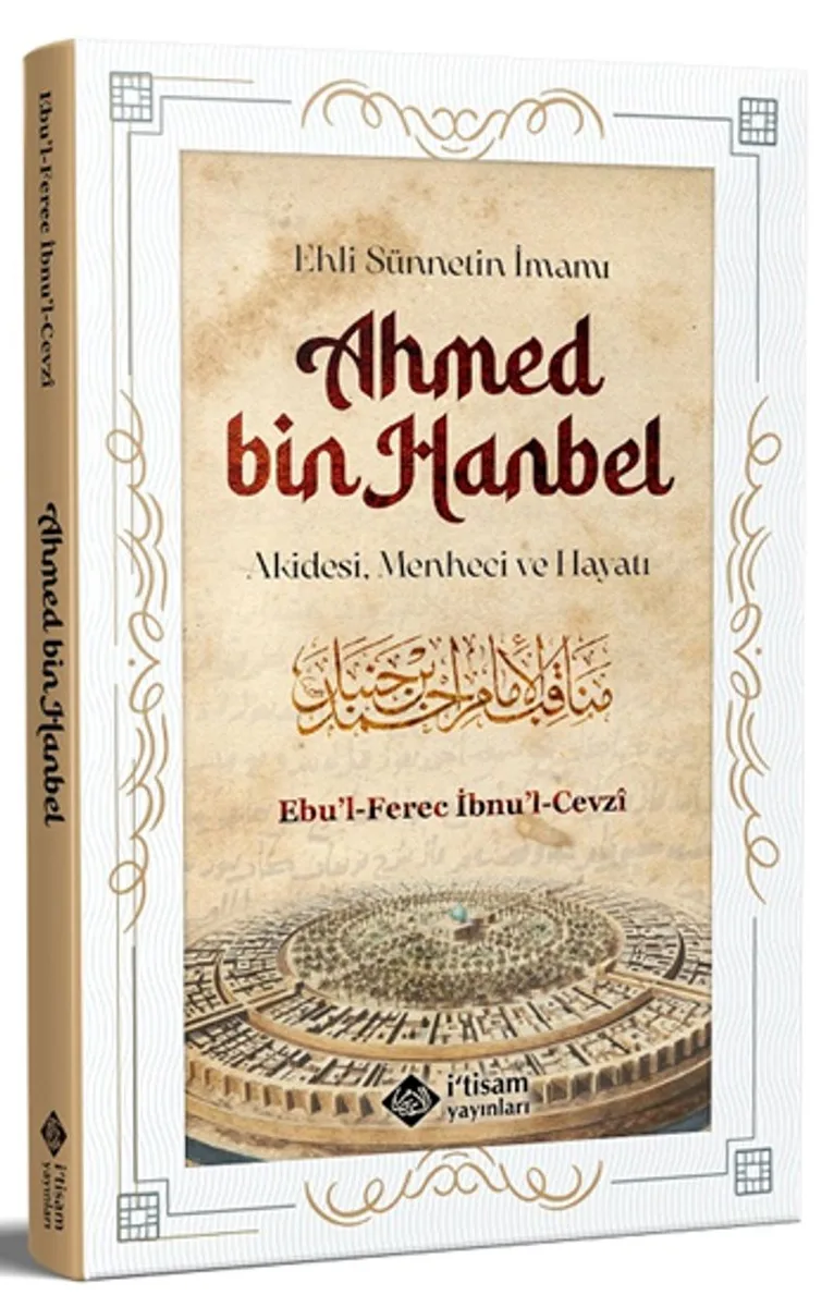 Ehli Sünnetin İmamı Ahmed Bin Hanbel Akidesi, Menheci ve Hayatı