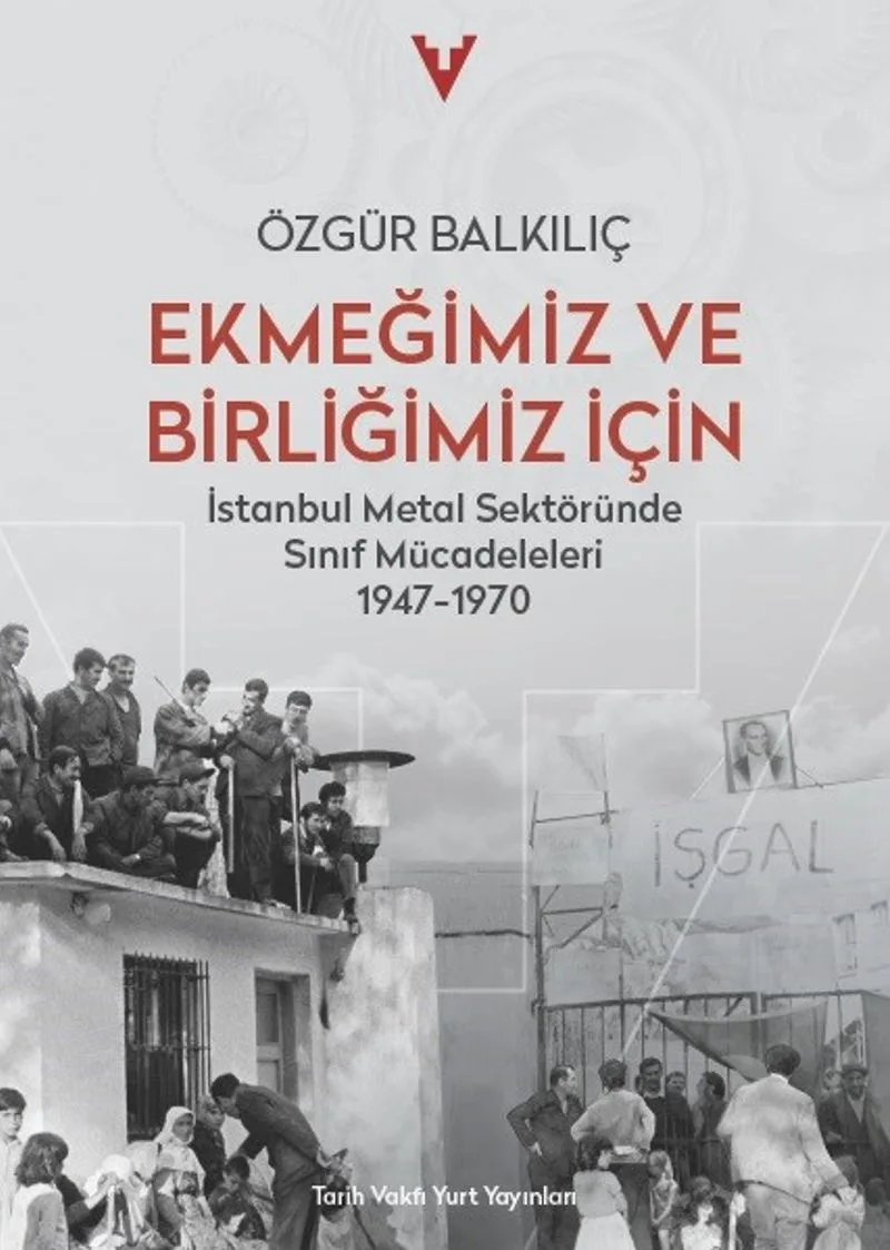Ekmeğimiz ve Birliğimiz İçin İstanbul Metal Sektöründe Sinif Mücadeleleri 1947-1970