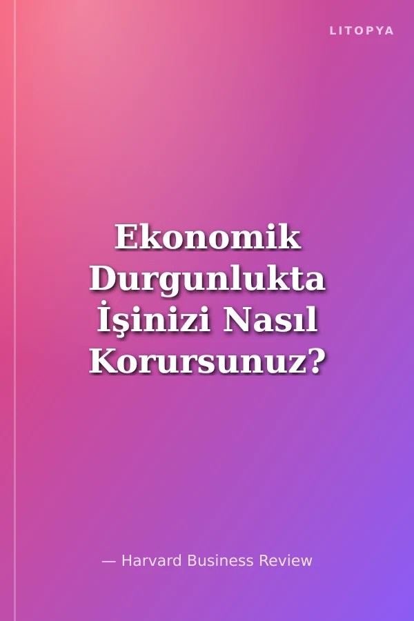 Ekonomik Durgunlukta İşinizi Nasıl Korursunuz?
