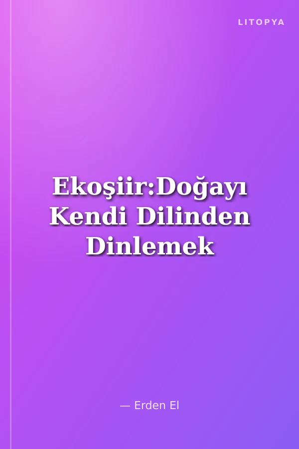 Ekoşiir:Doğayı Kendi Dilinden Dinlemek