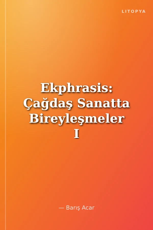 Ekphrasis: Çağdaş Sanatta Bireyleşmeler I