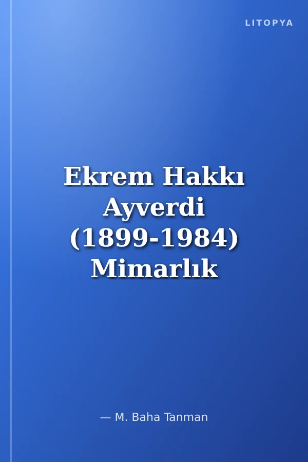 Ekrem Hakkı Ayverdi (1899-1984) Mimarlık Tarihçisi-Restoratör-Koleksiyoner