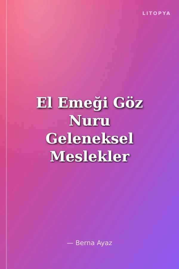 El Emeği Göz Nuru Geleneksel Meslekler Üzerine Bir Değerlendirme