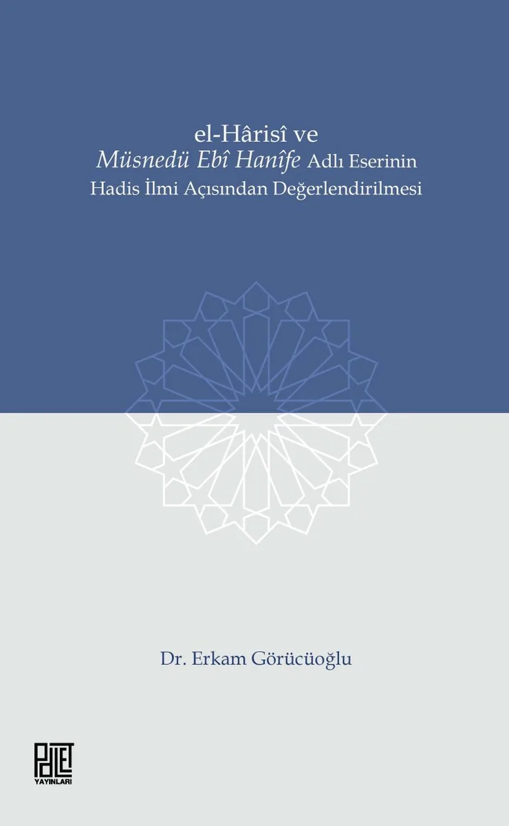 El-Haris&icirc; ve Müsnedü Eb&icirc; Han&icirc;fe Adlı Eserinin Hadis İlmi Açısından Değerlendirilmesi