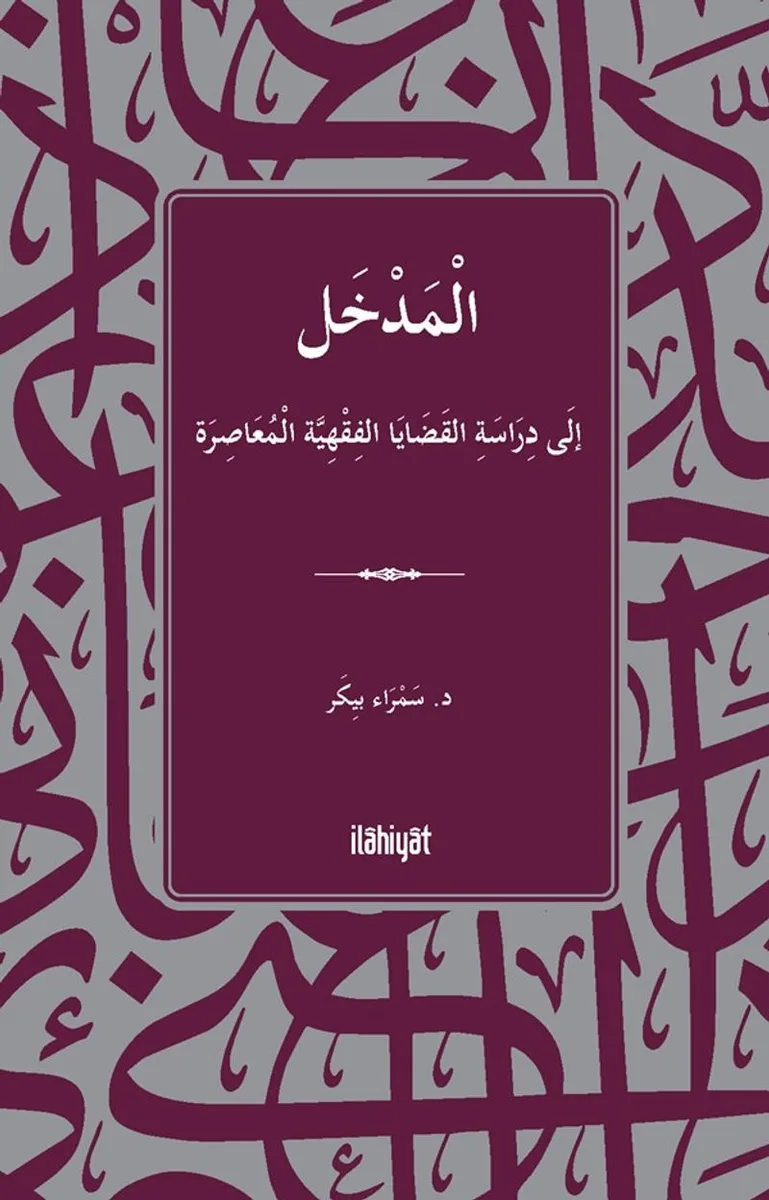 الْمَدْخَلُ إلَى دِرَاسَةِ القَضَايَا الفِقْهِيَّة الْمُعَاصِرَةِ / El-Medhal ila Diraseti'l-Kadaya'l-Fıkhiyye el-Muasıra