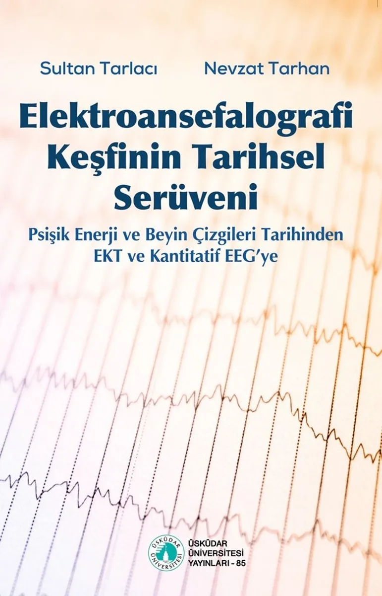 Elektroansefalografi Keşfinin Tarihsel Serüveni Psişik Enerji ve Beyin Çizgileri Tarihinden EKT ve Kantitatif EEG'ye