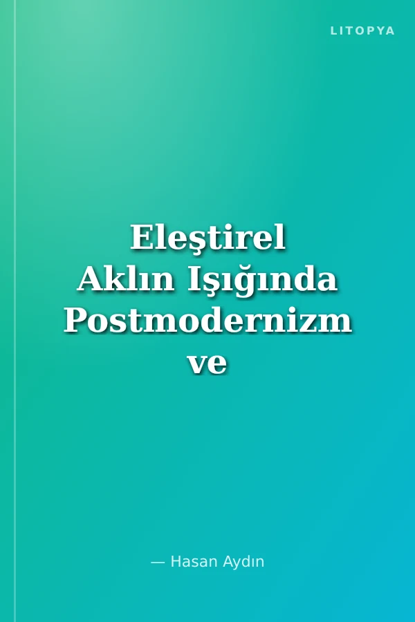 Eleştirel Aklın Işığında Postmodernizm ve Yansımaları