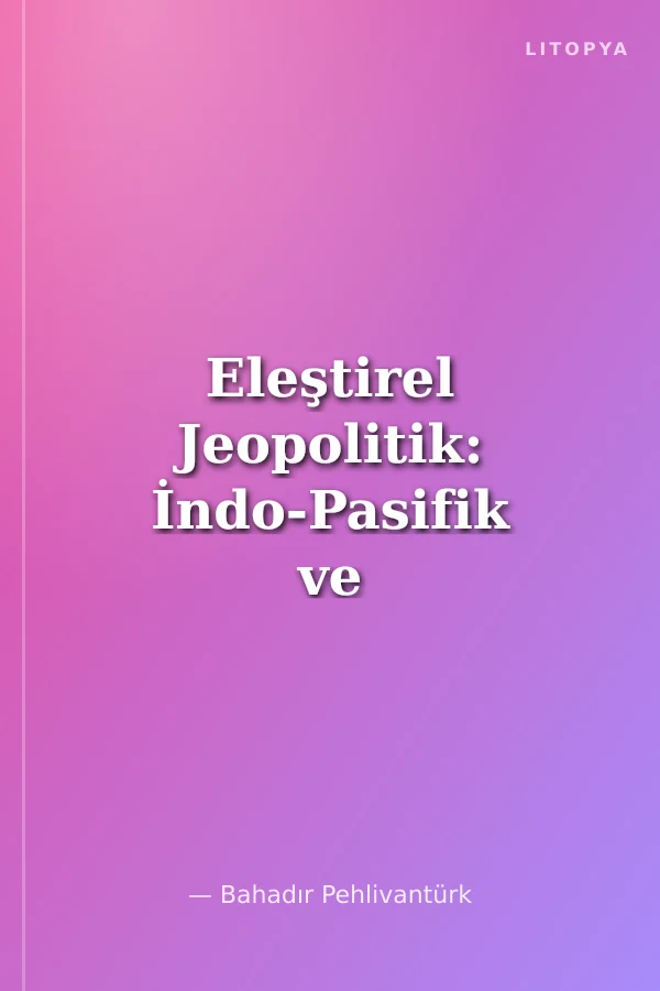 Eleştirel Jeopolitik: İndo-Pasifik ve Ortadoğu Perspektifleri