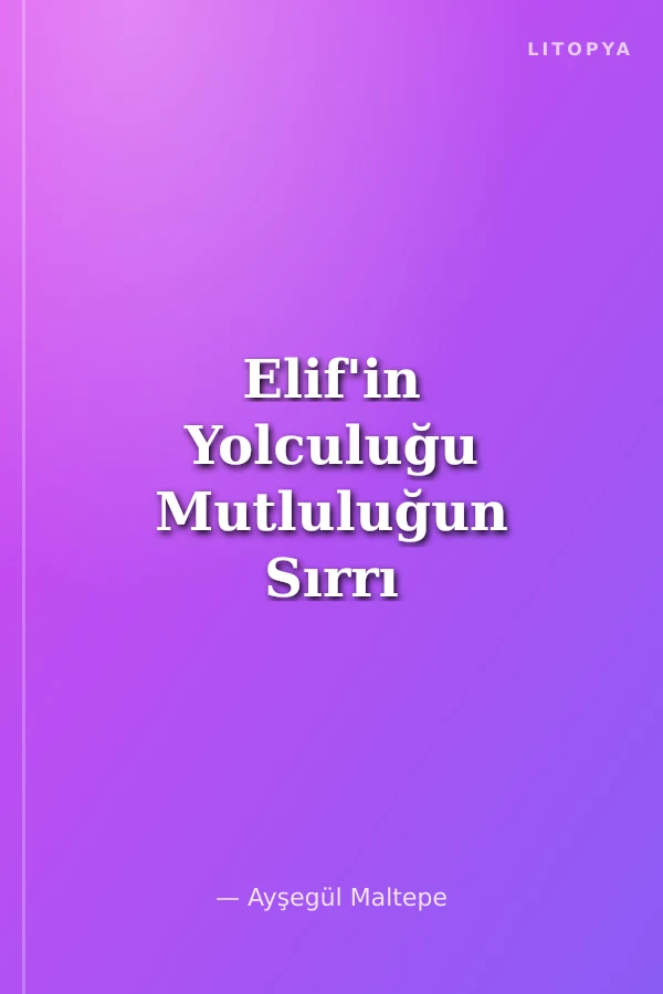 Elif'in Yolculuğu Mutluluğun Sırrı