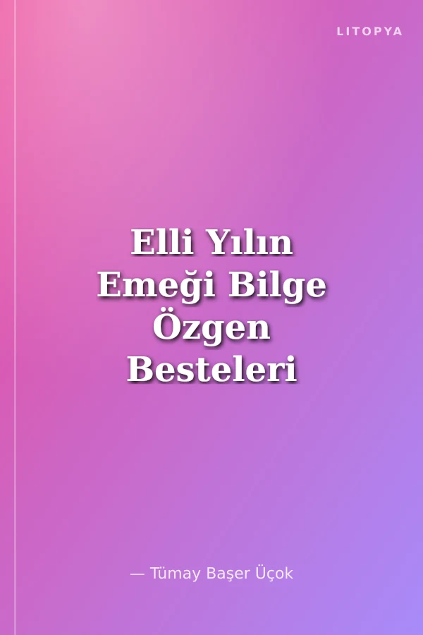Elli Yılın Emeği Bilge Özgen Besteleri