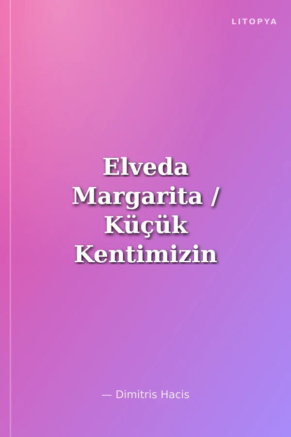 Elveda Margarita / Küçük Kentimizin Sonu