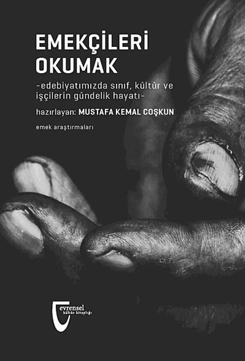 Emekçileri Okumak Edebiyatımızda Sınıf, Kültür ve İşçilerin Gündelik Hayatı