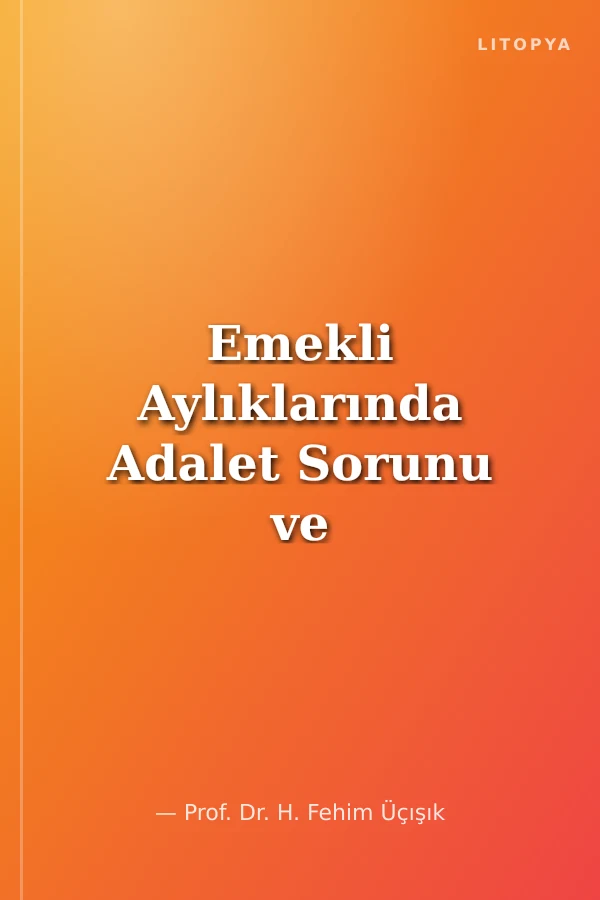 Emekli Aylıklarında Adalet Sorunu ve Çözüm Önerileri
