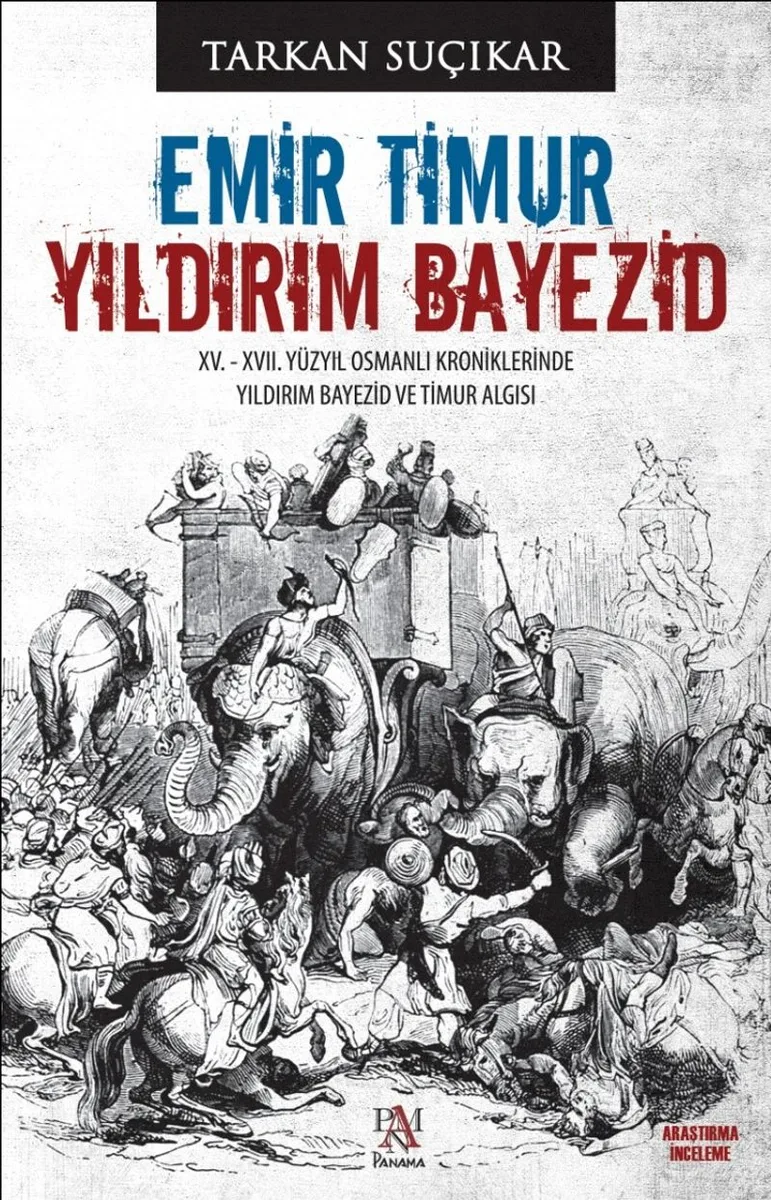 Emir Timur Yıldırım Bayezid XV. - XVII. Yüzyıl Osmanlı Kroniklerinde Yıldırım Bayezid ve Timur Algısı