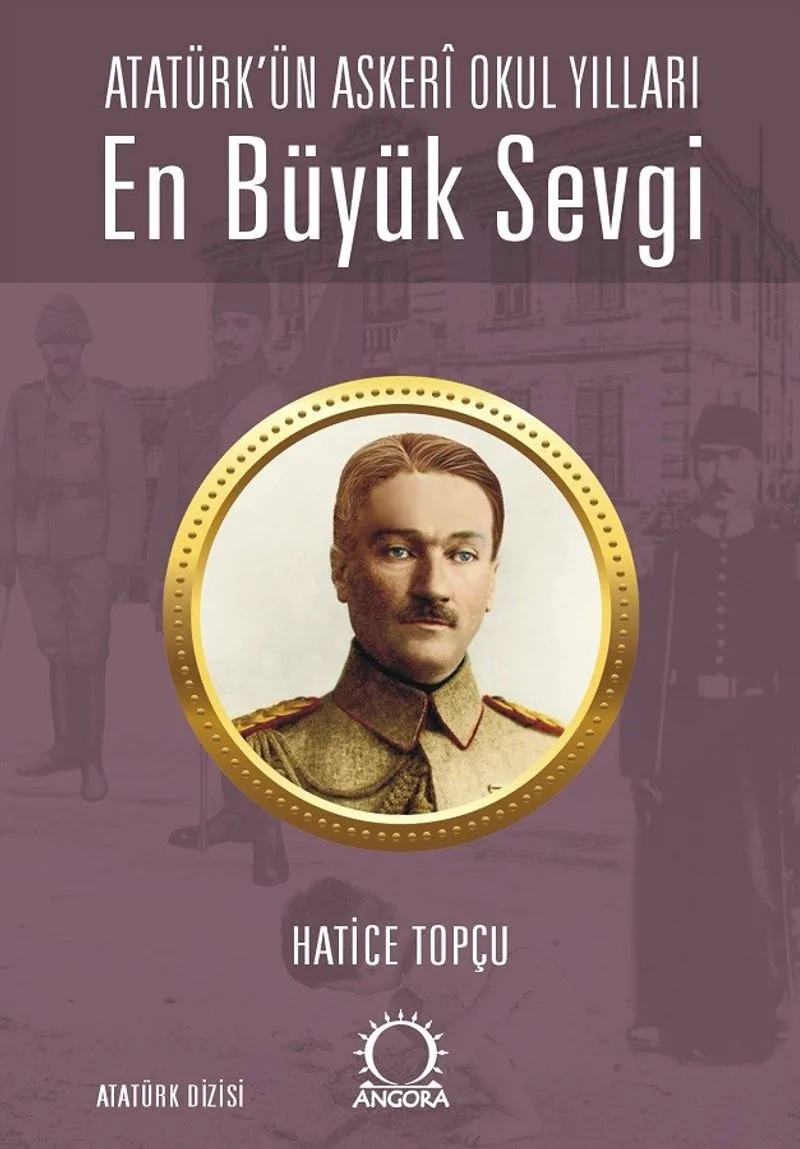 En Büyük Sevgi Atatürk'ün Askerî Okul Yılları