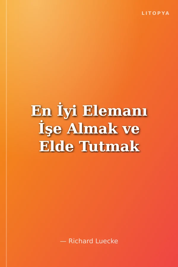 En İyi Elemanı İşe Almak ve Elde Tutmak