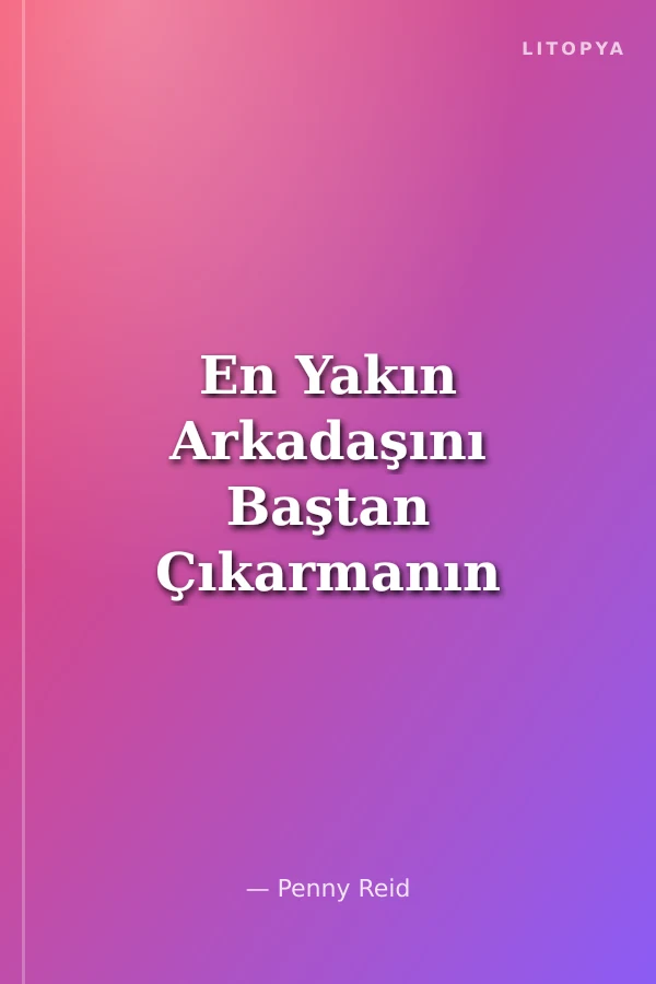En Yakın Arkadaşını Baştan Çıkarmanın 10 Yolu