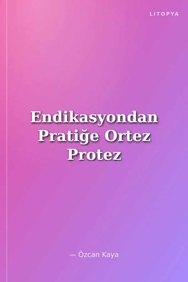Endikasyondan Pratiğe Ortez Protez