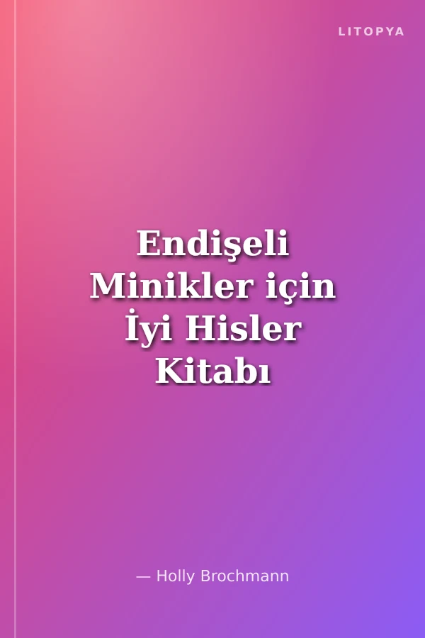 Endişeli Minikler için İyi Hisler Kitabı