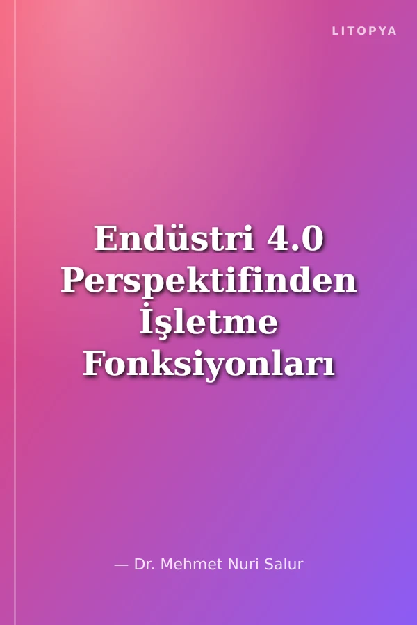 Endüstri 4.0 Perspektifinden İşletme Fonksiyonları ve Dijital Dönüşüm