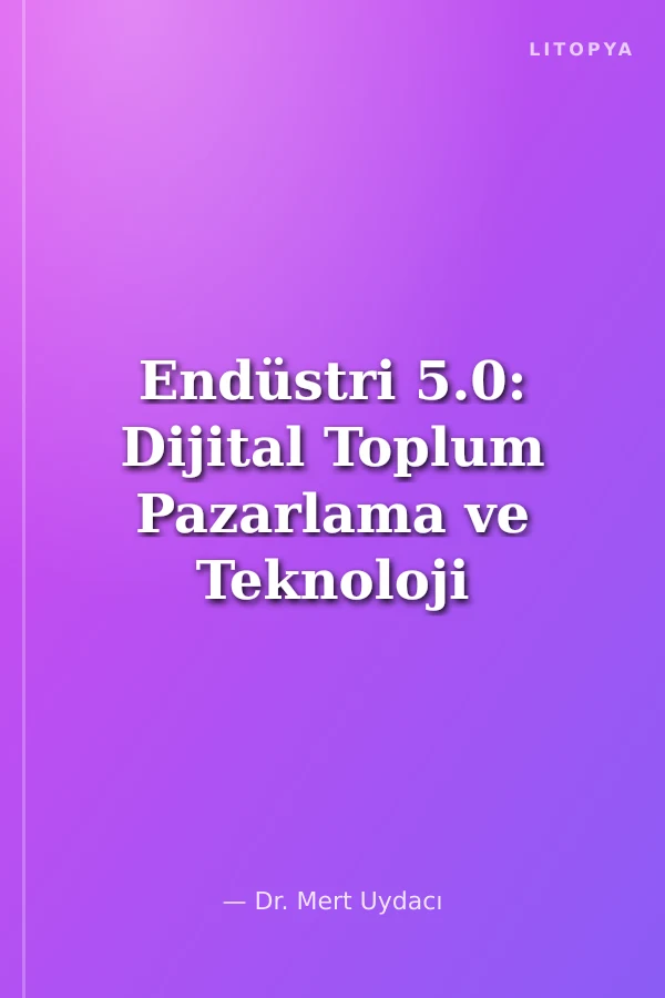 Endüstri 5.0: Dijital Toplum Pazarlama ve Teknoloji