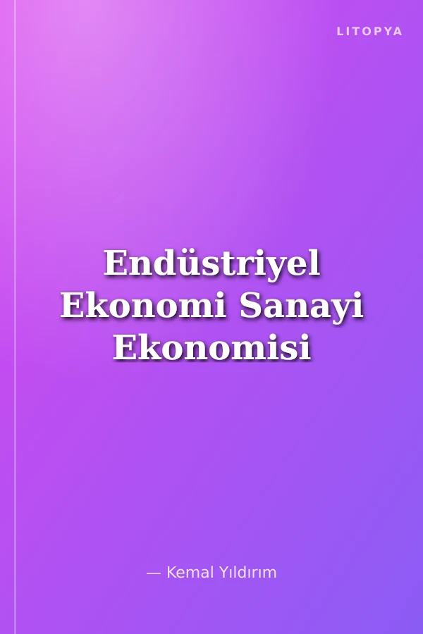 Endüstriyel Ekonomi Sanayi Ekonomisi