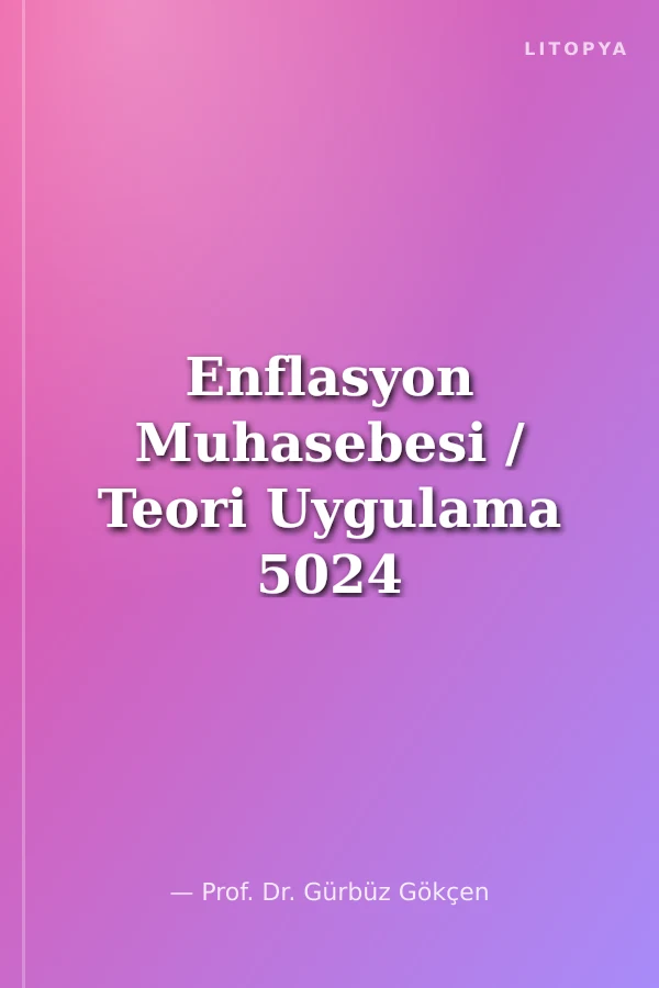 Enflasyon Muhasebesi / Teori Uygulama 5024 Sayılı Kanun'a Uyumlu
