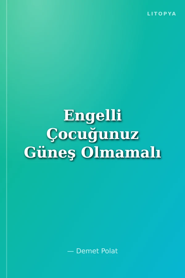 Engelli Çocuğunuz Güneş Olmamalı