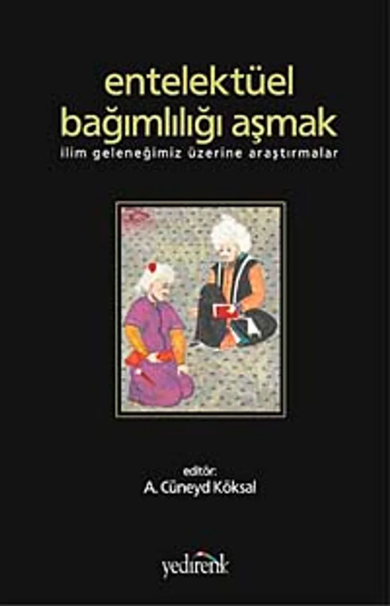 Entellektüel Bağımlılığı Aşmak İlim Geleneğimiz Üzerine Araştırmalar