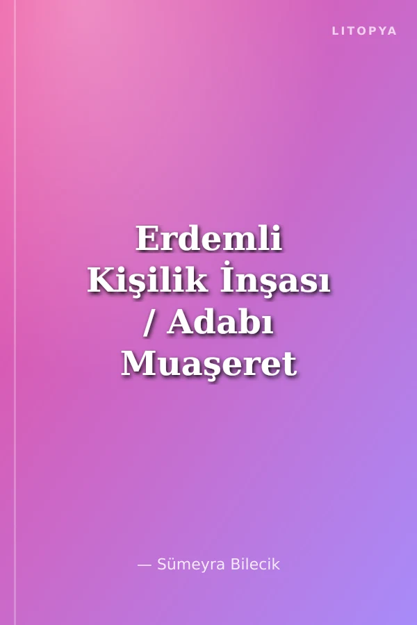Erdemli Kişilik İnşası / Adabı Muaşeret ve Ahlaki Davranış Eğitimi