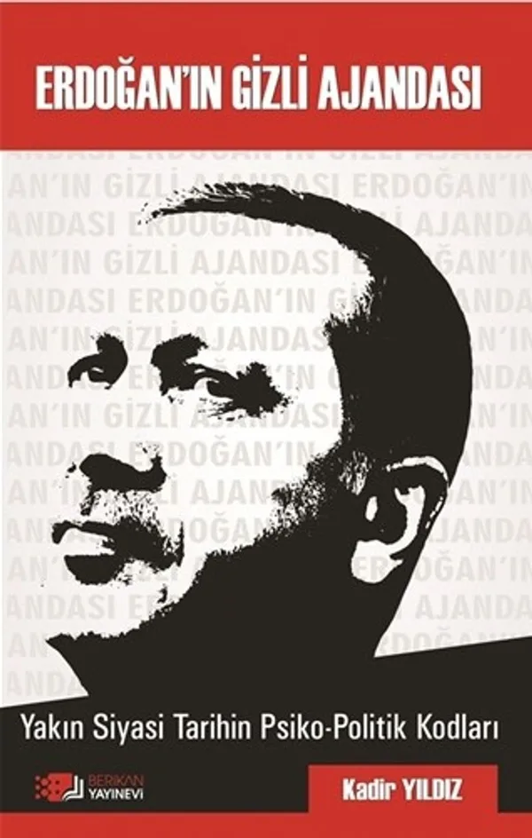 Erdoğan'in Gizli Ajandası Yakın Siyasi Tarihin Psiko-Politik Kodları