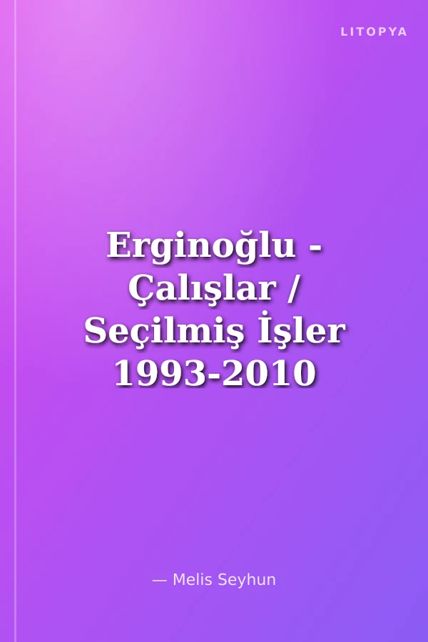 Erginoğlu - Çalışlar / Seçilmiş İşler 1993-2010