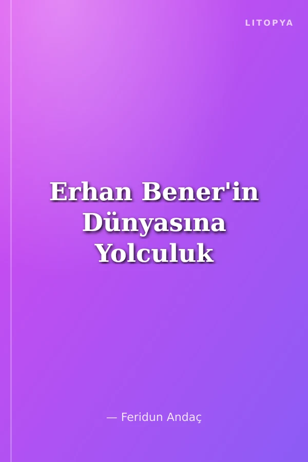 Erhan Bener'in Dünyasına Yolculuk