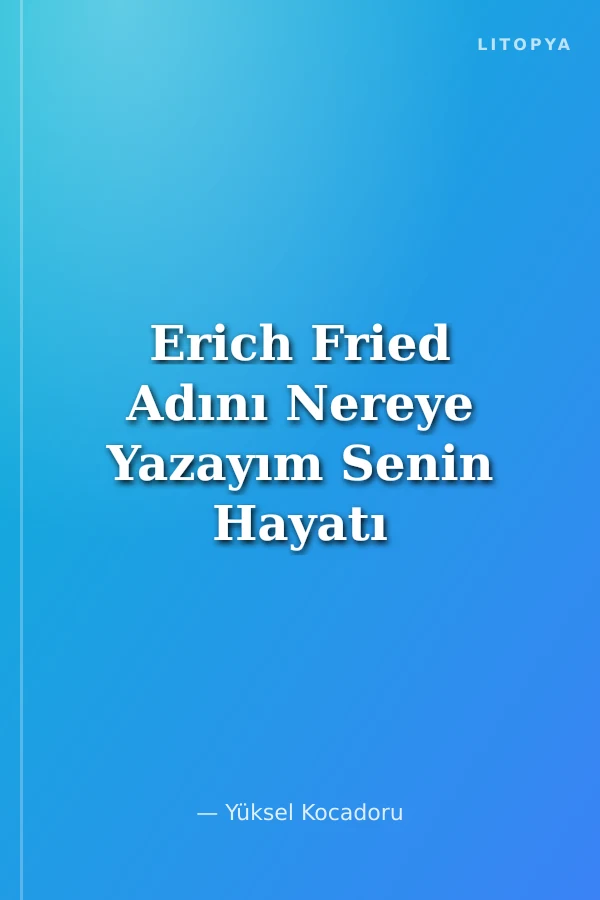 Erich Fried Adını Nereye Yazayım Senin Hayatı ve Şiirleri