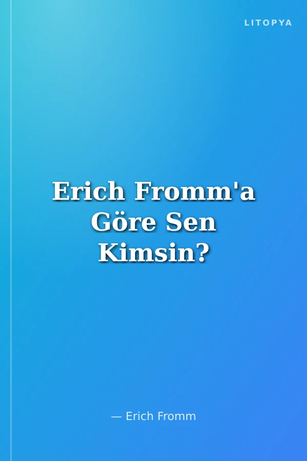 Erich Fromm'a Göre Sen Kimsin?