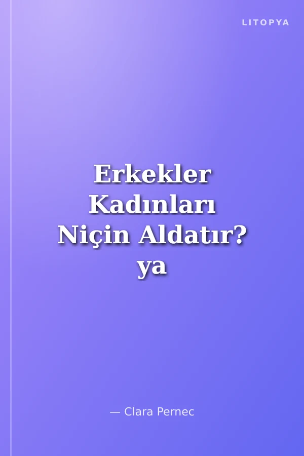 Erkekler Kadınları Niçin Aldatır? ya da Tam Tersi