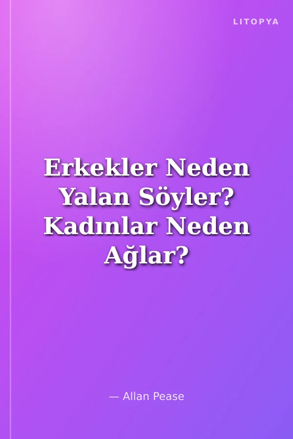 Erkekler Neden Yalan Söyler? Kadınlar Neden Ağlar?