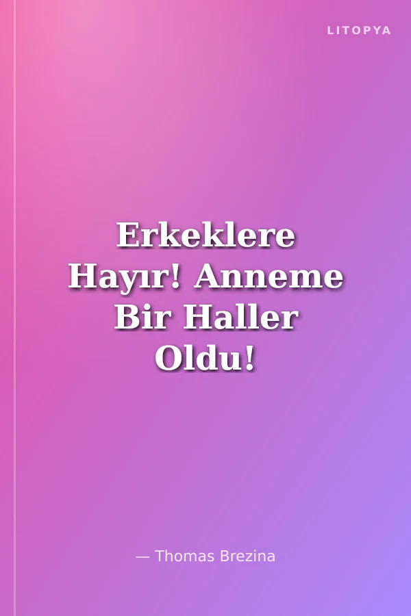 Erkeklere Hayır! Anneme Bir Haller Oldu!