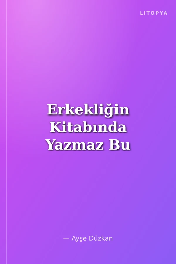 Erkekliğin Kitabında Yazmaz Bu