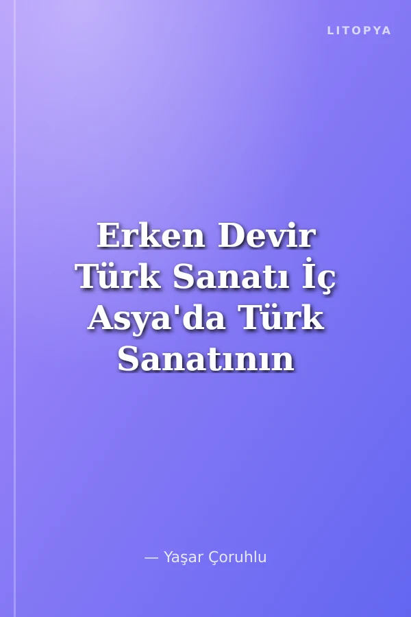 Erken Devir Türk Sanatı İç Asya'da Türk Sanatının Doğuşu ve Gelişmesi