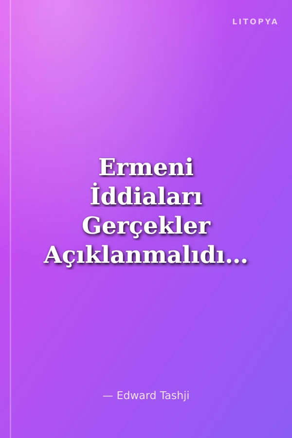 Ermeni İddiaları Gerçekler Açıklanmalıdır
