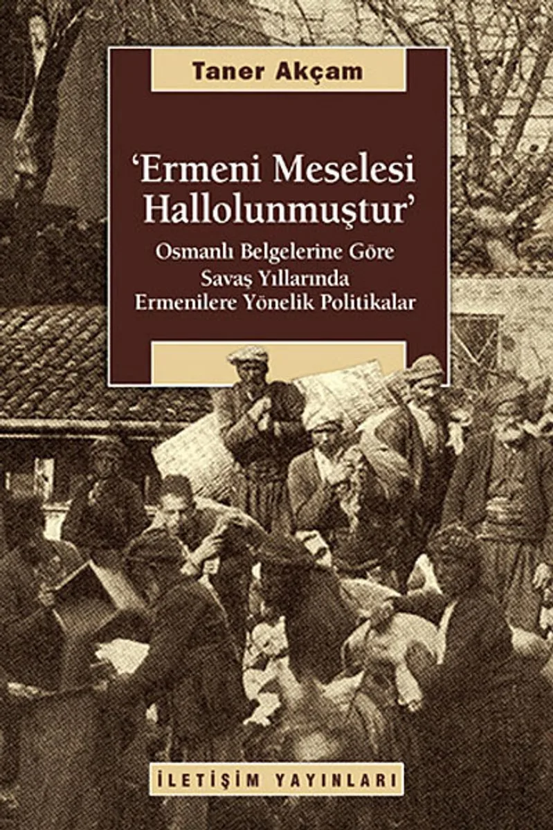 Ermeni Meselesi Hallolunmuştur Osmanlı Belgelerine Göre Savaş Yıllarında Ermenilere Yönelik Politikalar