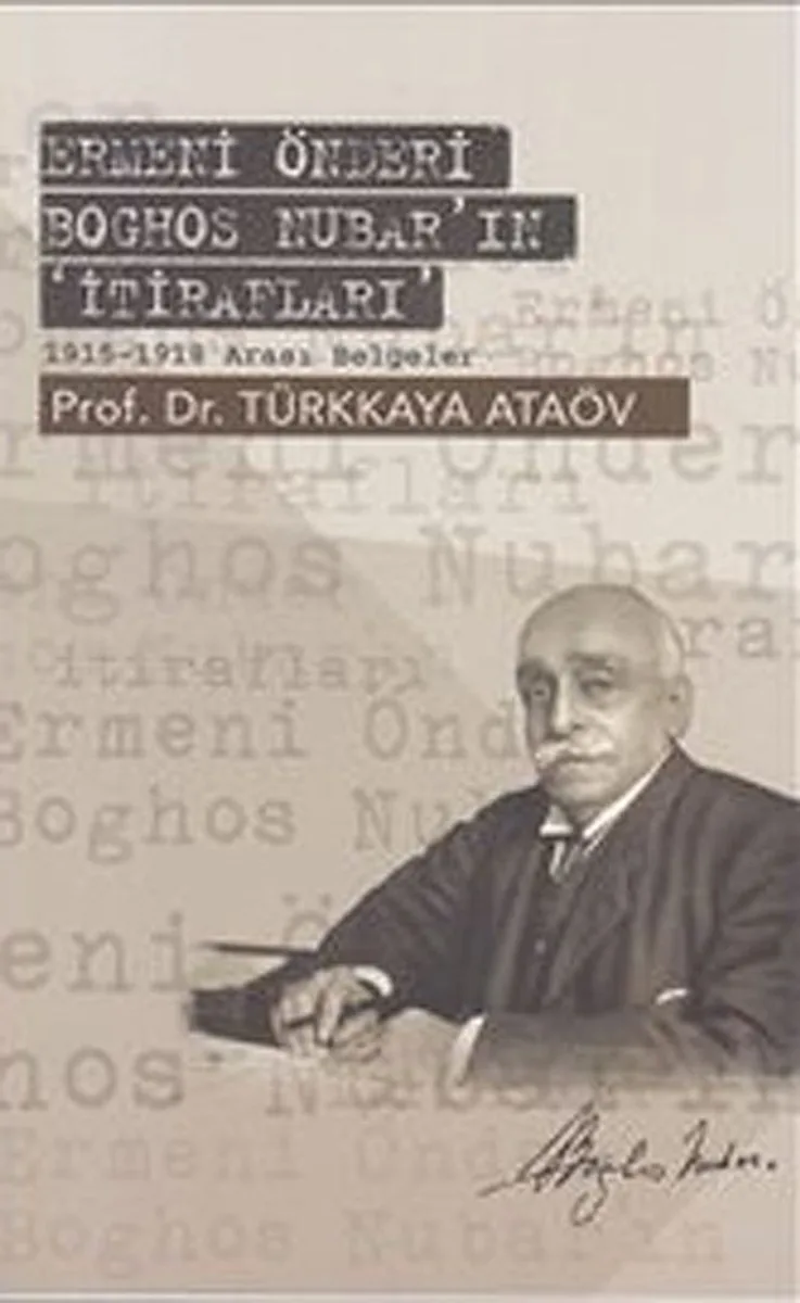 Ermeni Önderi Boghos Nubar'ın İtirafları 1915-1918 Arası Belgeler