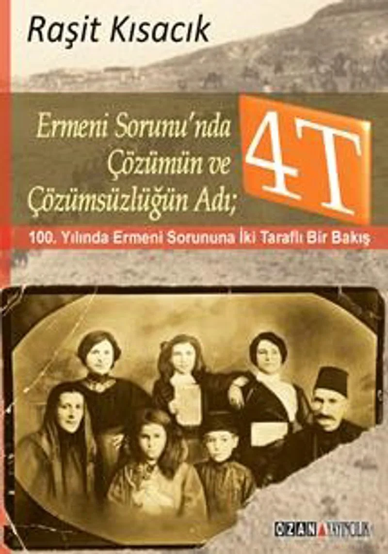 Ermeni Sorunu'nda Çözümün ve Çözümsüzlüğün Adı: 4T 100. Yılında Ermeni Sorununa İki Taraflı Bir Bakış